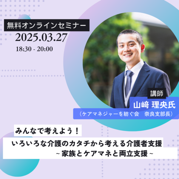 第283回 みんなで考えよう！いろいろな介護のカタチから考える介護者支援～家族とケアマネと両立支援～